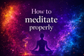 How to Meditate Properly: Beginner Guide & Benefits
